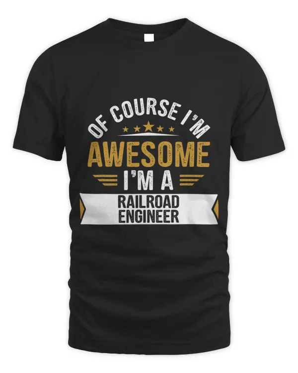 Of Course I’m Awesome I’m a RAILROAD ENGINEER Funny Birthday