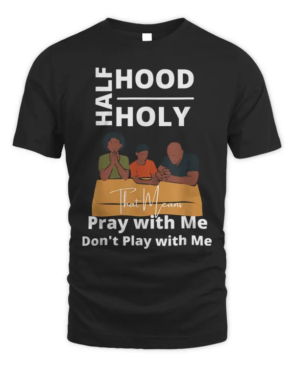 Half Hood Half Holy Pray with Me Dont Play with Me Funny