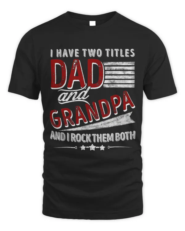 I Have Two Titles Dad And Grandpa And I Rock Them Both 1