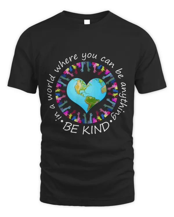 In A World Where You Can Be Anything Be Kind