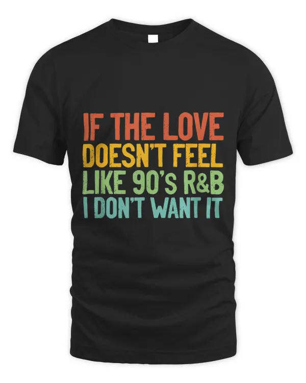 If The Love Doesnt Feel Like 90s R B Idea