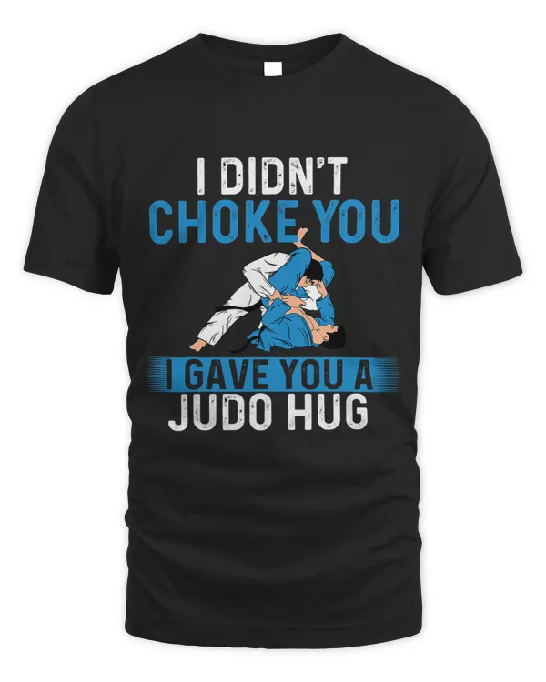 I Didnt Choke You I Gave You A Judo Hug Judoka Judoist