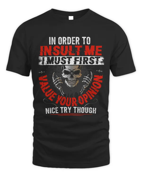 In Order To Insult Me I Must First Value Your Opinion Shirt
