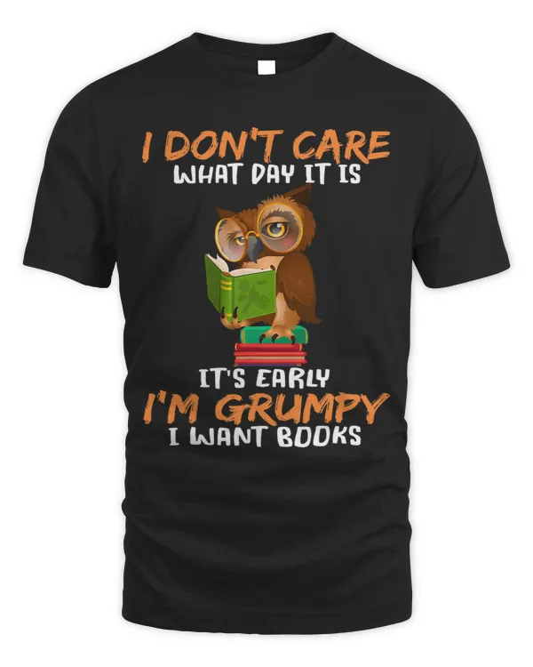 I Don’t Care What Day It Is It’s Early I’m Grumpy I Want