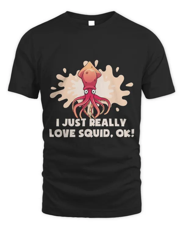 I Just Really Love Squid OK Octopus Tshirt Cuttlefish Squid