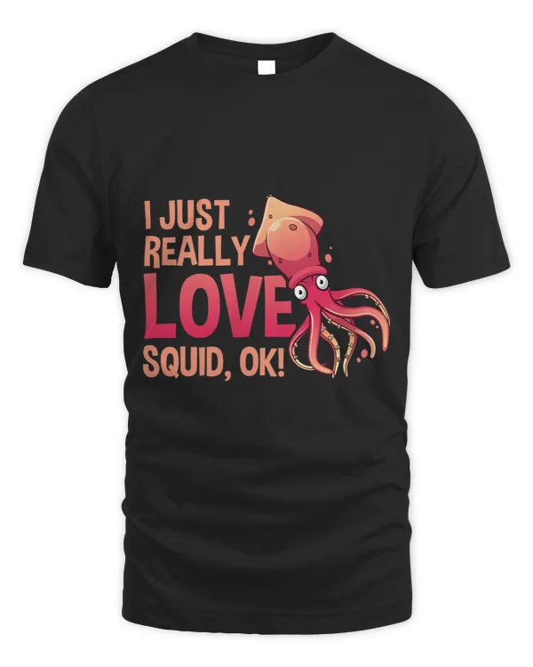 I Just Really Love Squid OK Octopus Tshirt Cuttlefish Squid1