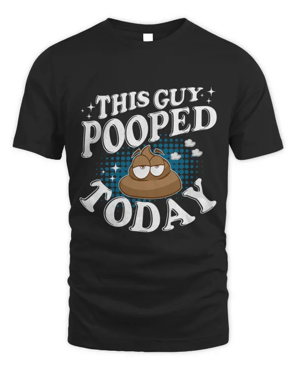 I Pooped Today Shirt This Guy Pooped Today Shirt Funny Pun