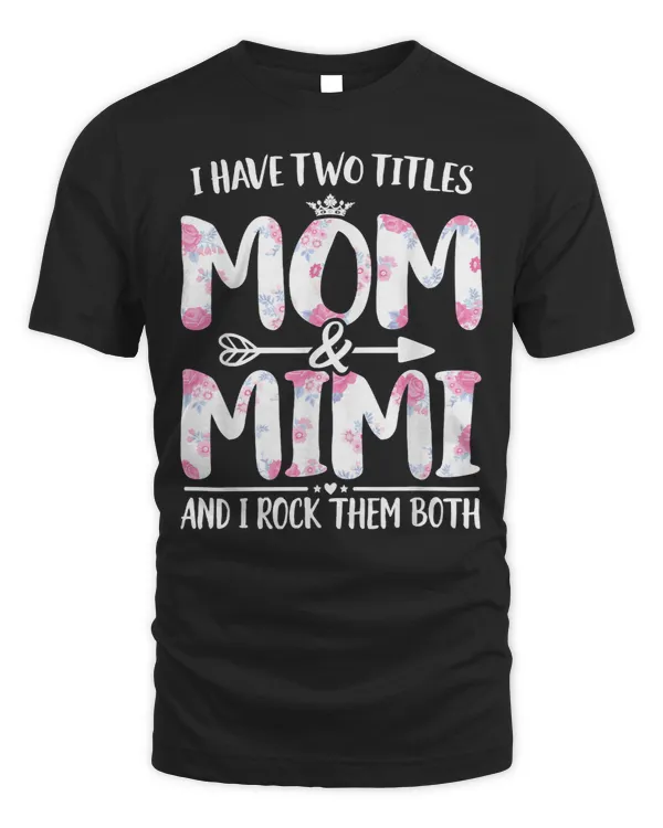 Mother Grandma I have two titles Mom and Mimi I rock them both Floral Premium 83 Mom Grandmother