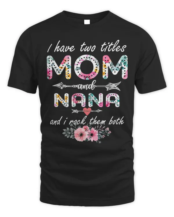 Mother Grandma I Have Two Titles Mom And Nana Floral Mothers Day 17 Mom Grandmother
