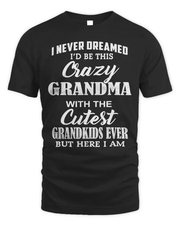 Mother Grandma I never dreamed id be this crazy grandma with the cutest grandkids Mom Grandmother