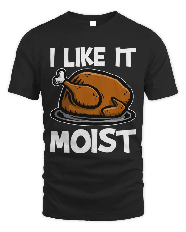 I Like It Moist Roasted Turkey Funny Thanksgiving Gifts