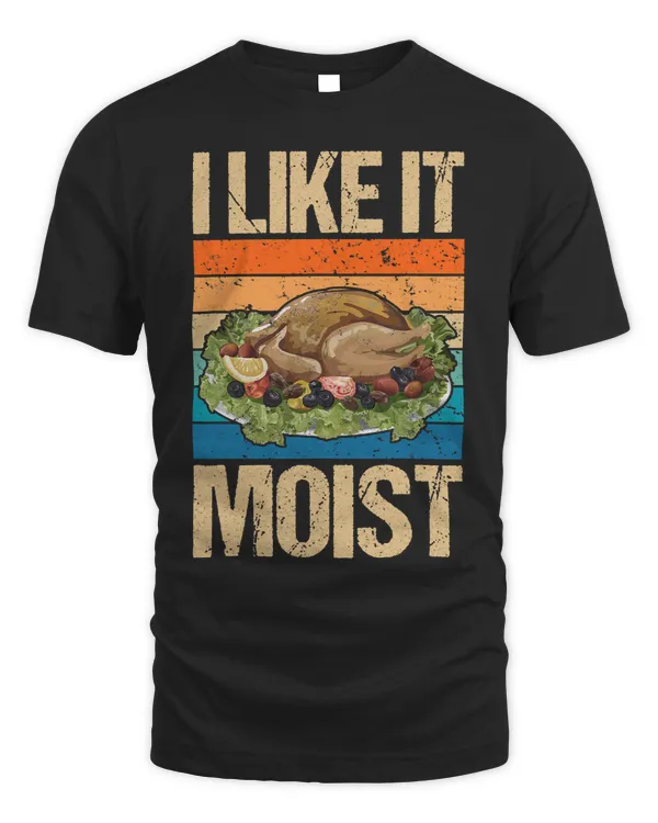 I LIKE IT MOIST Shirt Thanksgiving Costume Turkey Leg Day