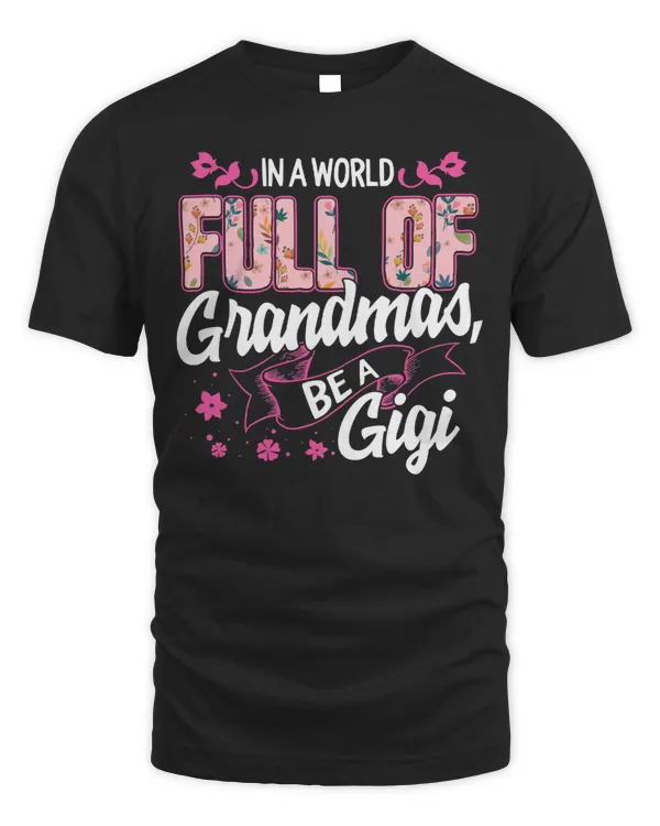 Mother In A World Full Of Grandmas Be A Gigi Floral Family Mothers Day Christmas GrandmaClmom