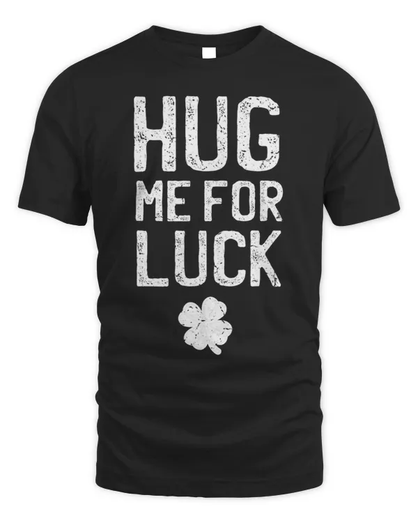 Lucky Clover Hug Me For Luck St Patricks Day