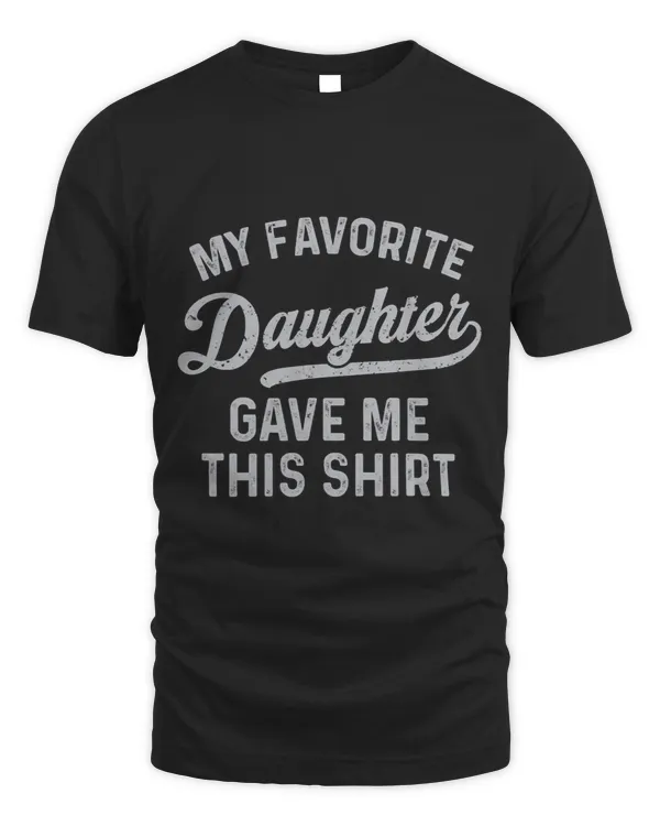 My Favorite Daughter Gave Me This Shirt Funny Fathers Day