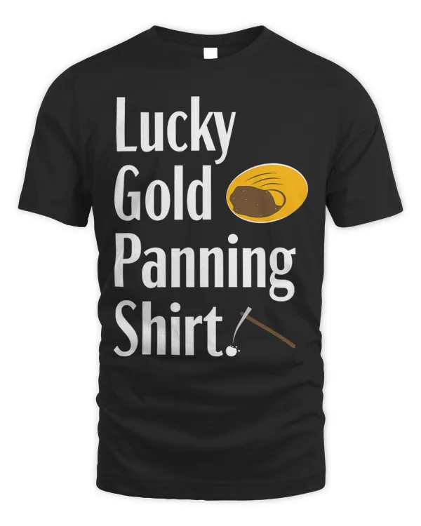 Gold Panning Funny Lucky Mining Prospecting Gift Tshirt