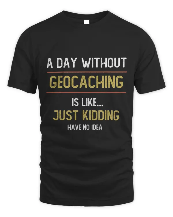 A Day Without Geocaching is Like..Geocaching Lovers