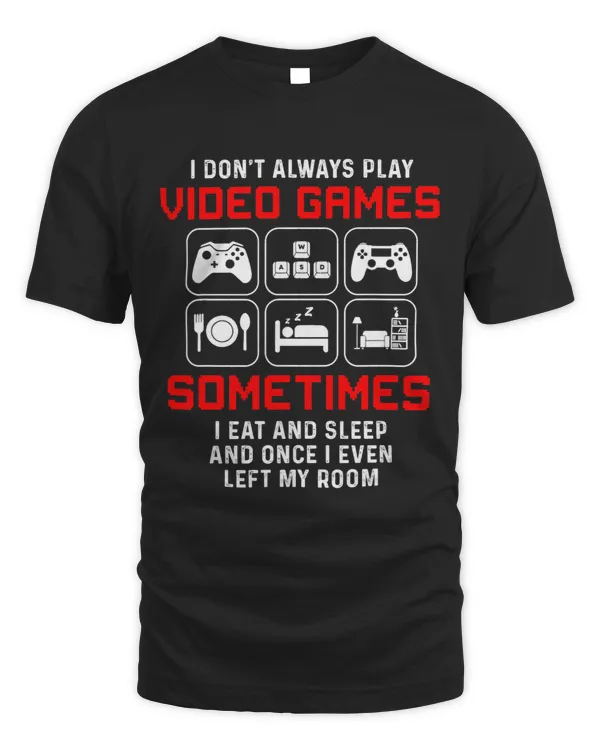 I Dont Always Play Video Games Sometimes I Eat And Sleep