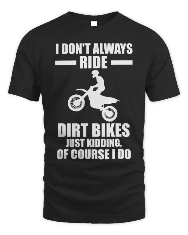 I dont always ride dirt bikes kidding dirt biking