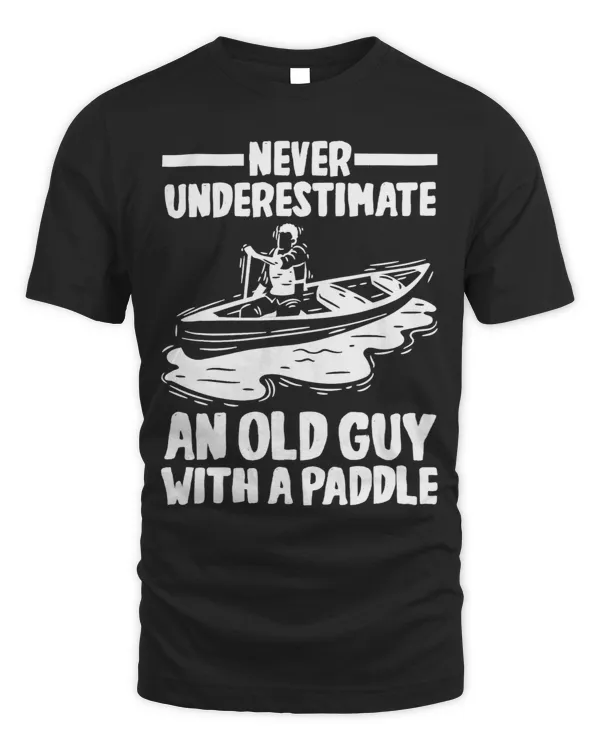 Canoeing Lover Never Underestimate An Old Guy With A Paddle