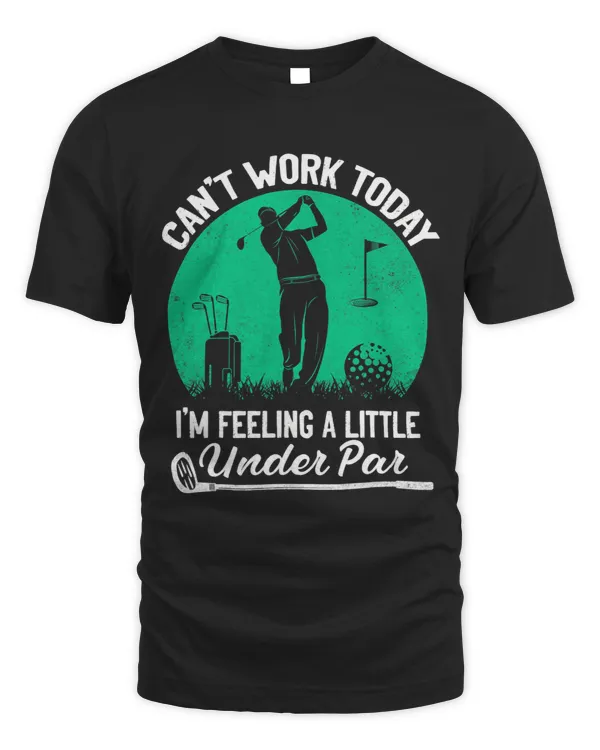 Golf Cant Work Today Im Feeling a Little Under Par