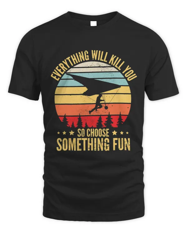 Everything Will Kill You So Choose Something Fun Hang Glider