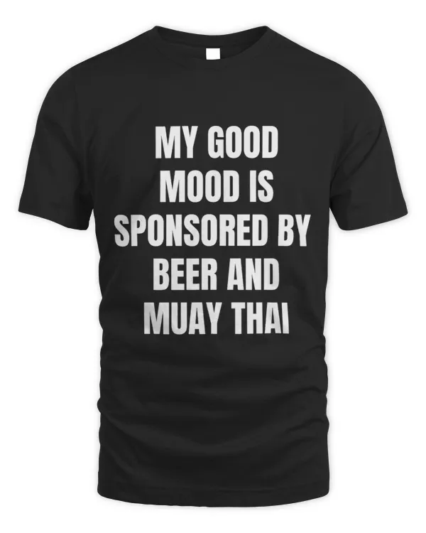 Funny Beer Lover My Good Mood Is Sponsored By Muay Thai 2