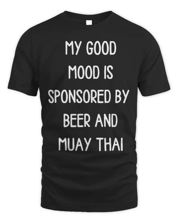 Funny Beer Lover My Good Mood Is Sponsored By Muay Thai