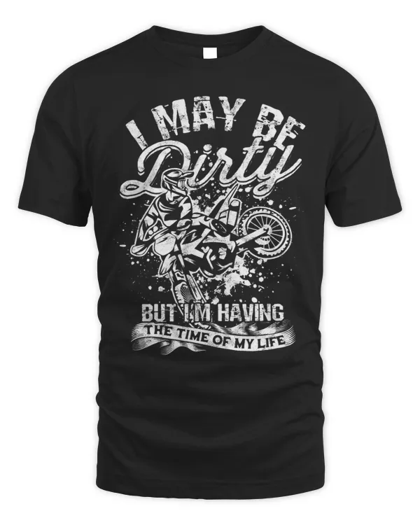 I may be dirty but Im having time of my life Dirt bike