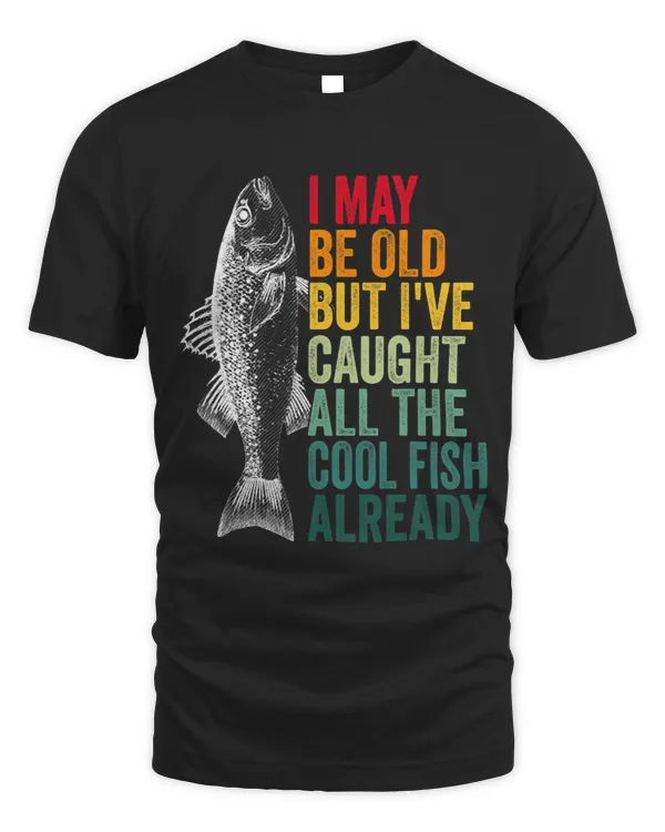 I May Be Old But Ive Caught All The Cool Fish Already 3