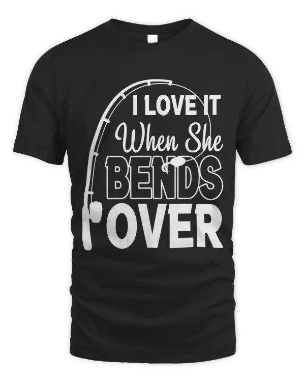 Funny Fishing Quote I Love It When She Bends Over