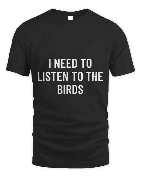 I need to listen to the birds