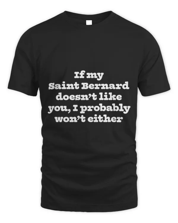 If My Saint Bernard Doesnt Like You I Wont Funny Dog