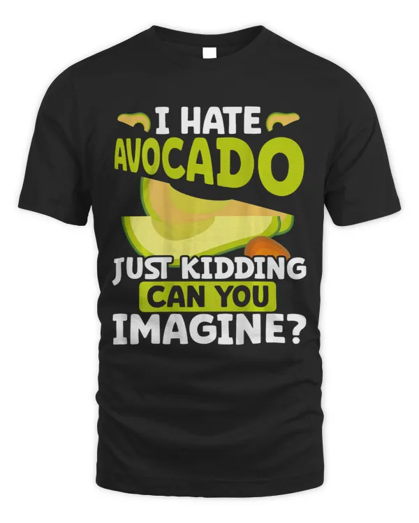 I Hate Avocado Just Kidding Can You Imagine Backprint