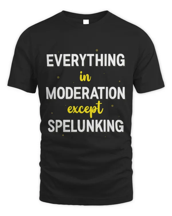 Everything In Moderation Except Spelunking Caving Apparel