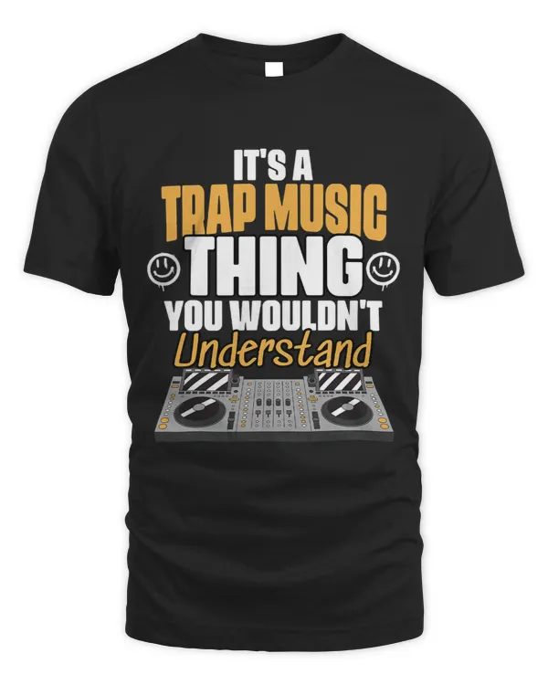 Funny Trap Music Thing You Wouldnt Understand For Trap Fans