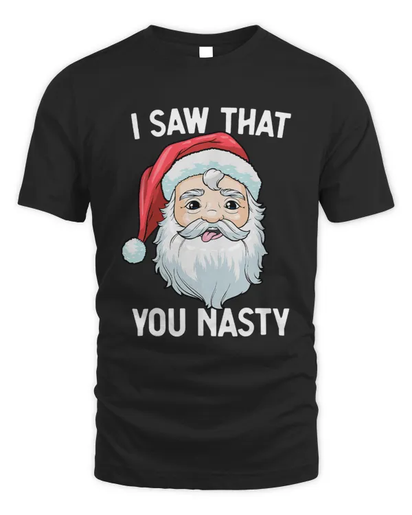 I Saw That You Nasty Funny Christmas Santa Claus Adult Humor