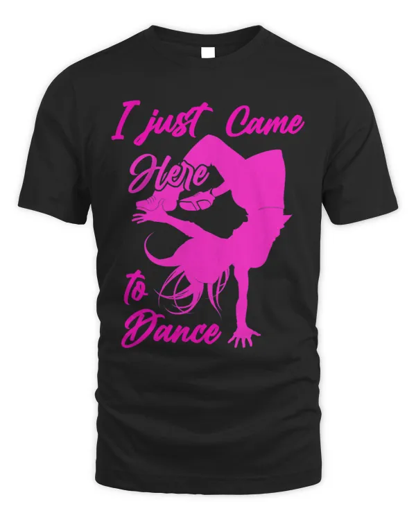 I Just Came Here To Dance Hip Hop Dancer Breakdancing Girl