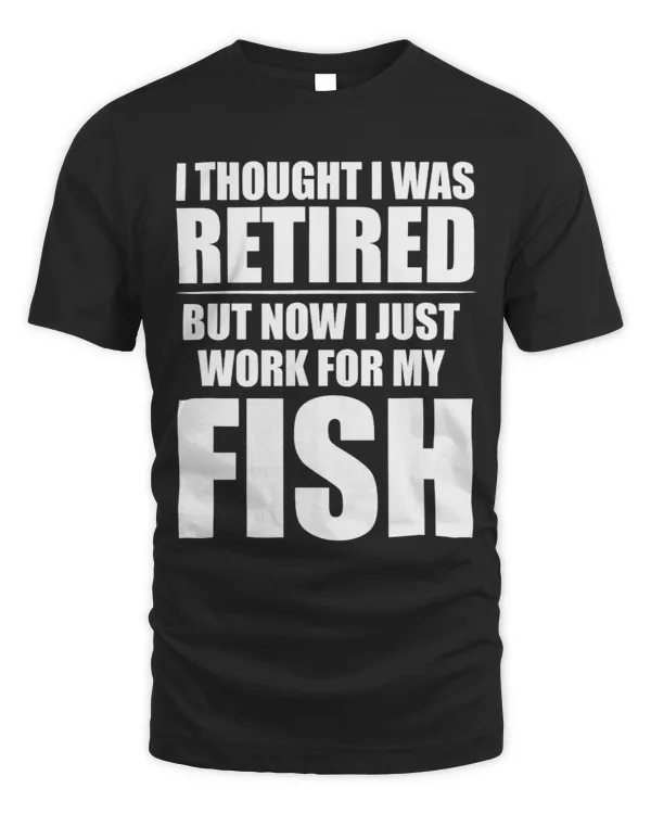 I Thought I Was Retired Retirement Work For My Fish