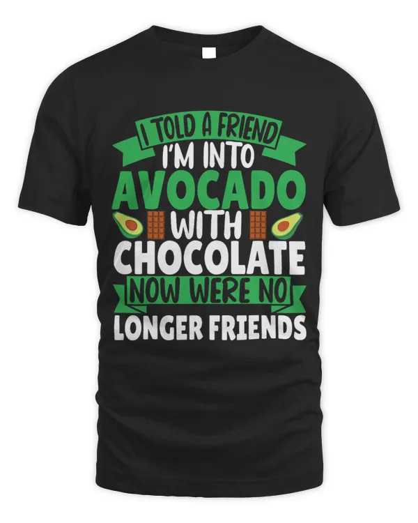 I told a Friend Im into Avocado with Chocolate now were no