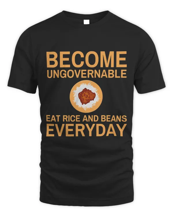 Become Ungovernable Eat Rice And Beans Everyday