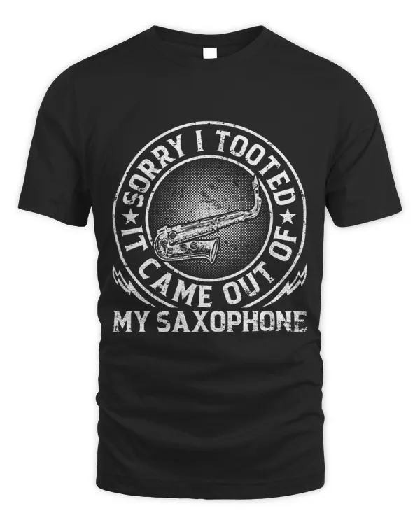 Sorry I Tooted It Came Out Of My Saxophone Sax Player