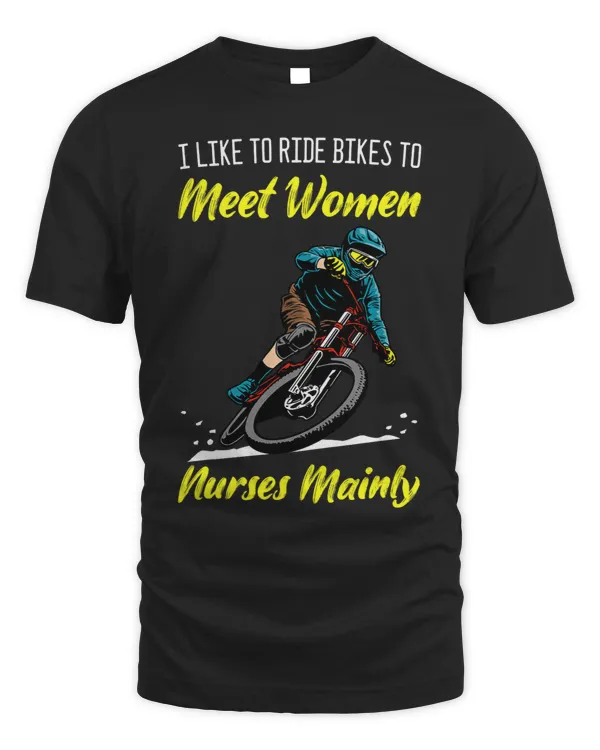 I like to ride bikes to meet women nurses mainly