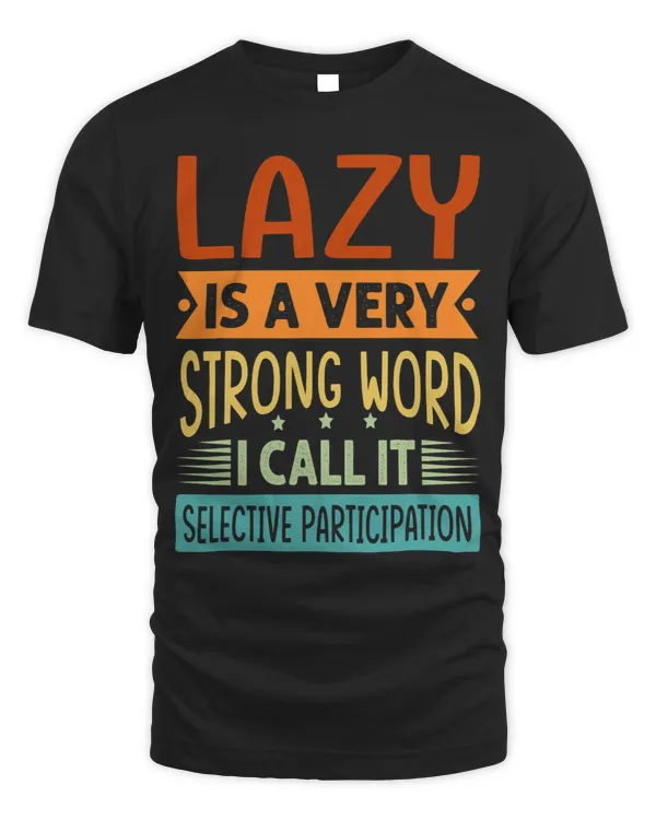 Lazy Is A Very Strong Word I Call It Selective Participation