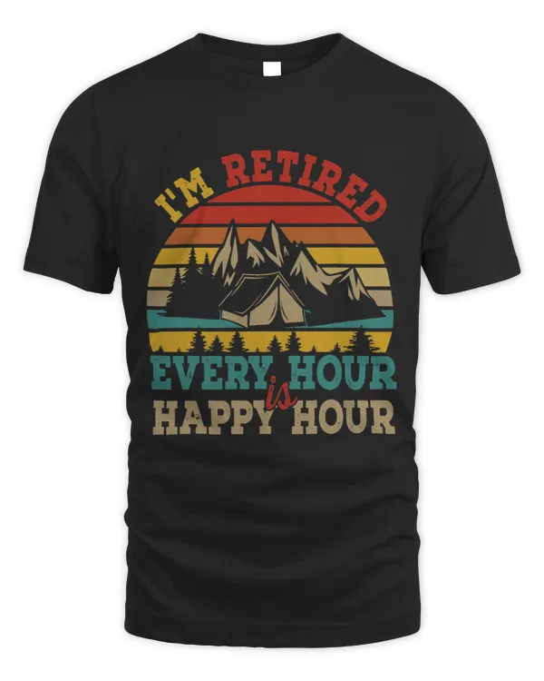 Im Retired Every Hour Is Happy Hour Fun Camping Retirement