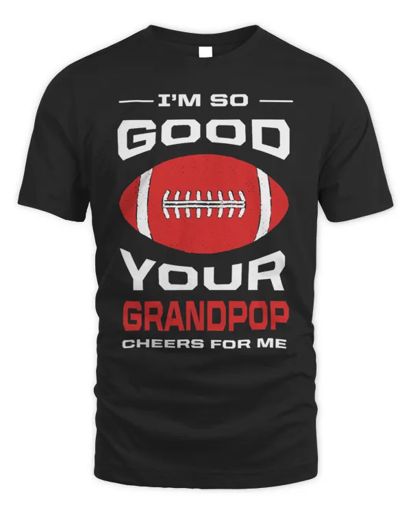 Im So Good Your Grandpop Cheers for Me Funny