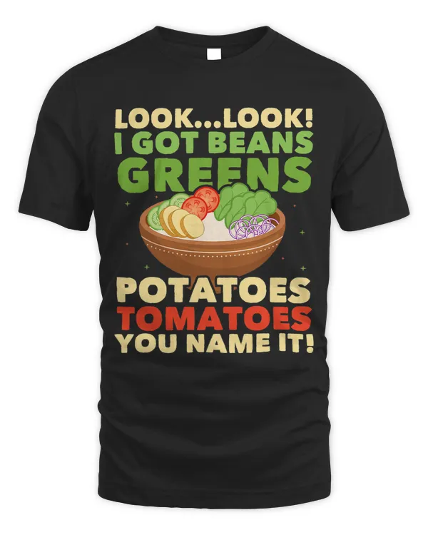 Look Look I Got Beans Greens Potatoes Tomatoes You Name