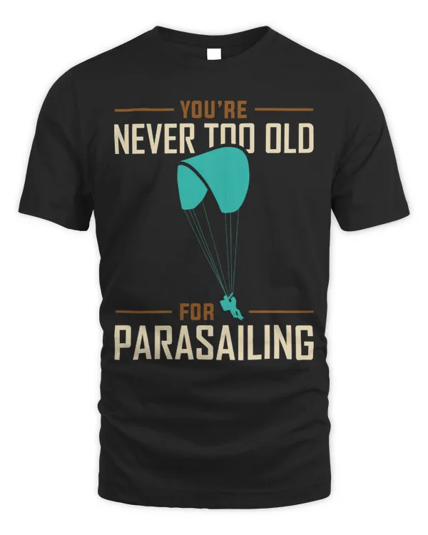Never Too Old For Parasailing Parasail Parasailer Apparel