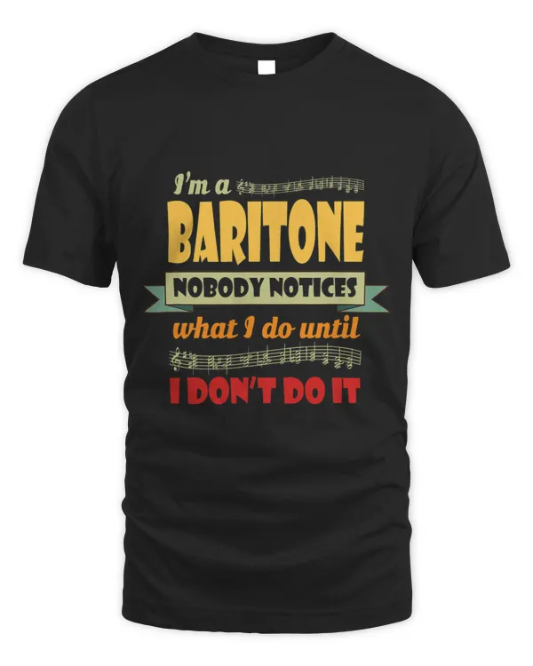 Im a Baritone Nobody Notices what I do until I dont do it