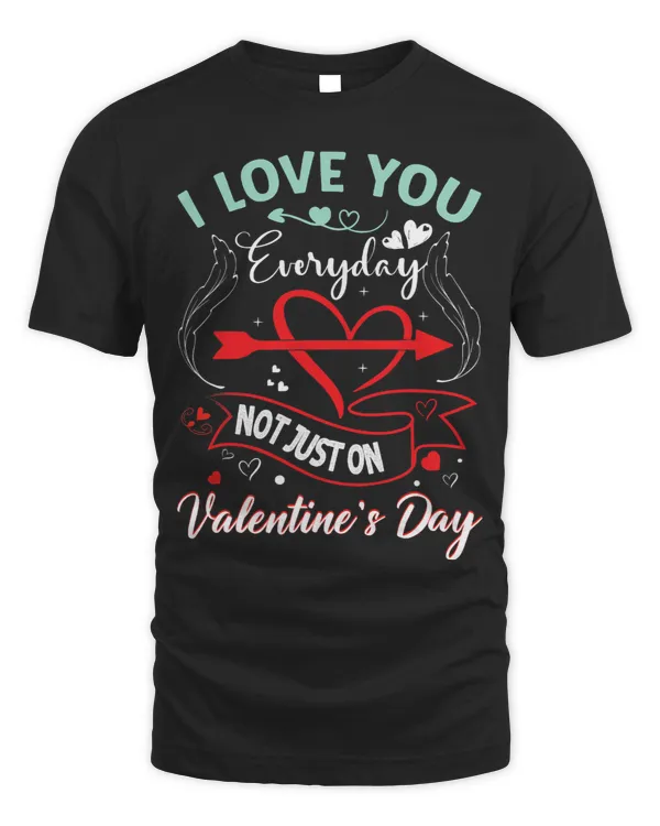 I Love You Everyday Not Just On Valentines Day Lovers Cute